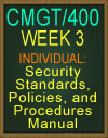 CMGT400 WEEK 3 Security Standards, Policies, and Procedures Manual