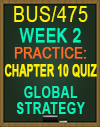 BUS/475T WEEK 2 Chapter 10 Quiz: Global Strategy