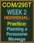 COM/295T Week 2 Planning a Persuasive Message