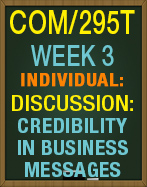 COM/295T Discussion Week 3 - Credibility in Business Messages