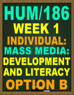 HUM/186 WEEK 1 MASS MEDIA: Development and Literacy Assignment Options