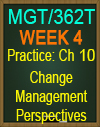 MGT/362T WK4 CH10 Change Management Perspectives